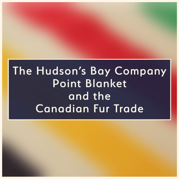 The Hudson's Bay Company Point Blanket and the Canadian Fur Trade