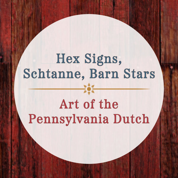 Hex Signs, Schtanne, Barn Stars - Art of the Pennsylvania Dutch