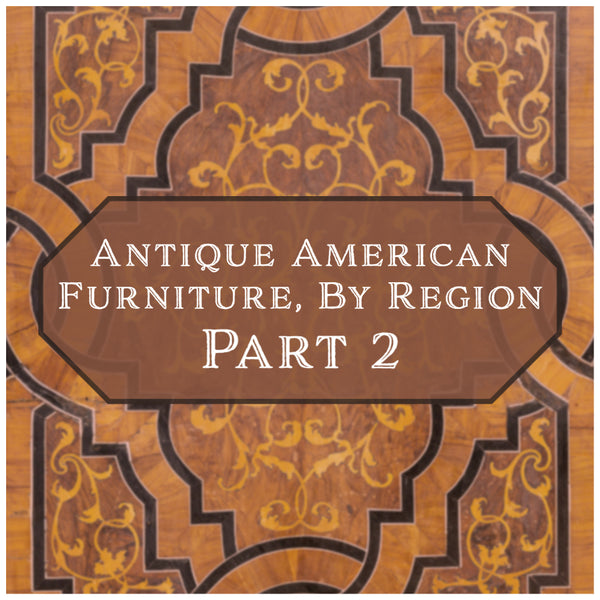 Antique American Furniture, By Region - Part 2