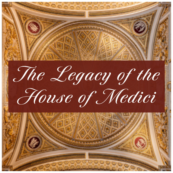 The Legacy of the House of Medici