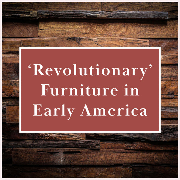 'Revolutionary' Furniture in Early America