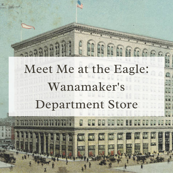 Meet Me at the Eagle: Wanamaker's Department Store